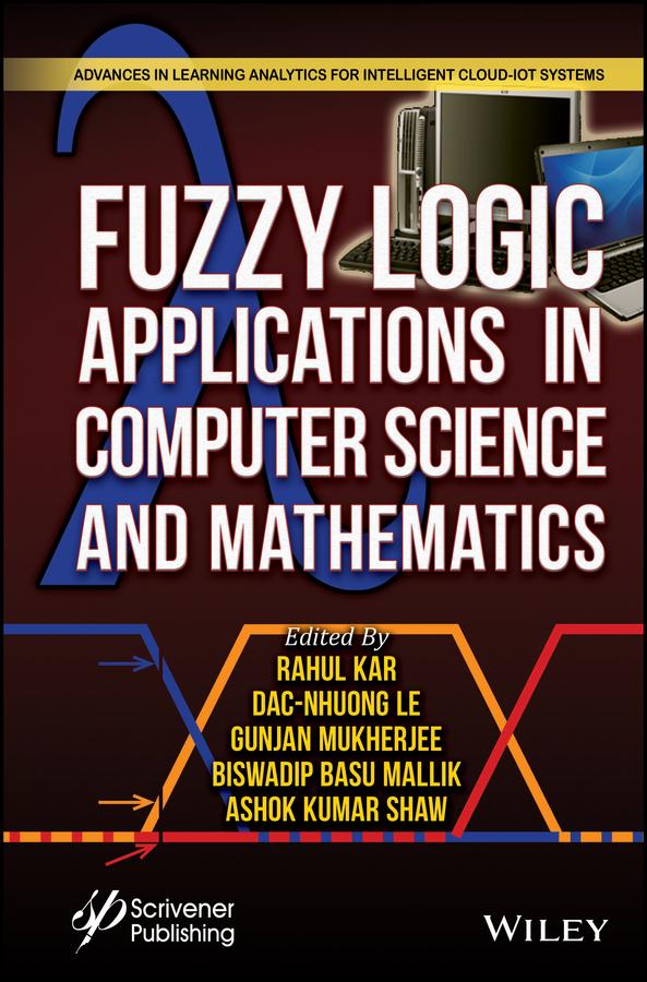 Fuzzy Logic Applications in Computer Science and Mathematics by Ashok Kumar Shaw, Biswadip Basu Mallik, Dac-Nhuong Le, Gunjan Mukherjee, Rahul Kar