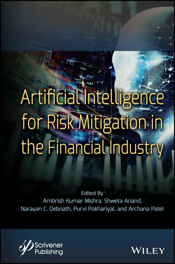 Artificial Intelligence for Risk Mitigation in the Financial Industry by Ambrish Kumar Mishra, Archana Patel, Narayan C. Debnath, Purvi Pokhariyal, Shweta Anand