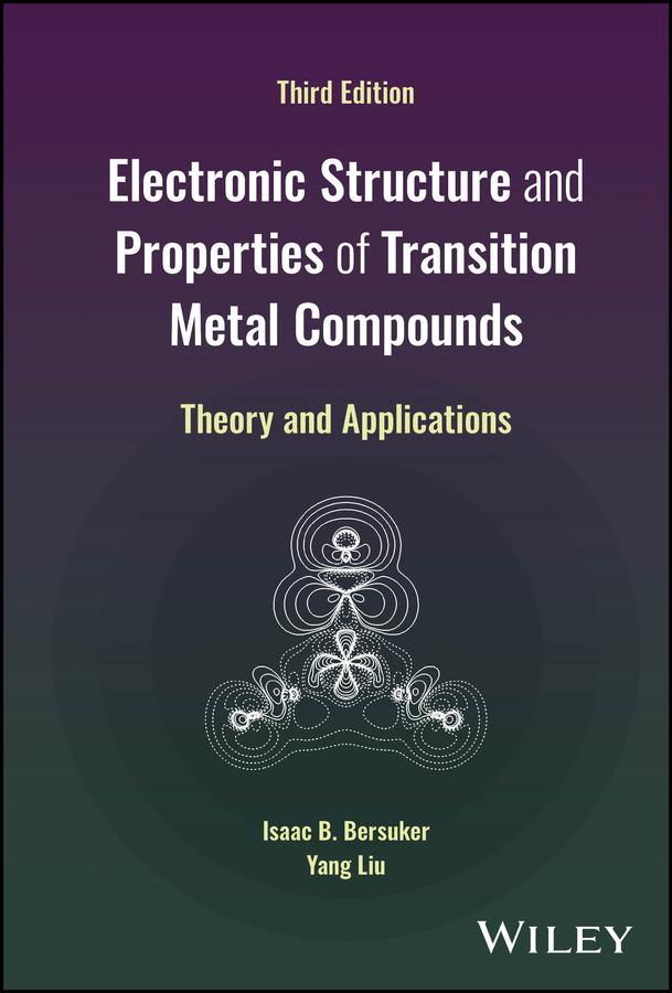 Electronic Structure and Properties of Transition Metal Compounds by Isaac B. Bersuker, Yang Liu