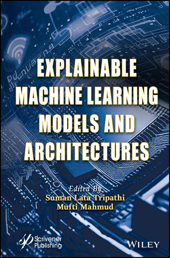 Explainable Machine Learning Models and Architectures by Mufti Mahmud, Suman Lata Tripathi