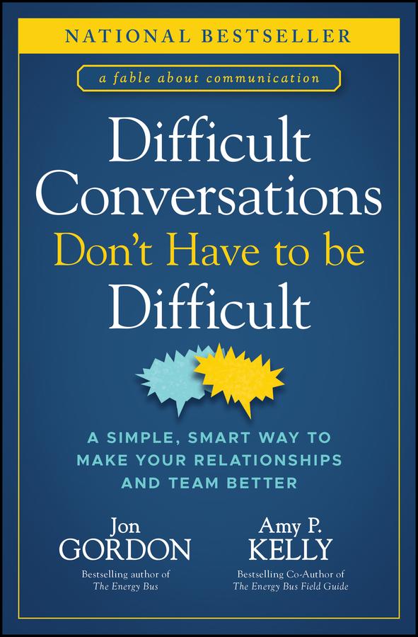 Difficult Conversations Don't Have to Be Difficult by Amy P. Kelly, Jon Gordon