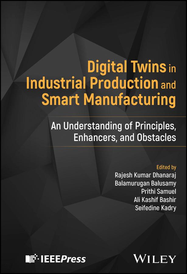 Digital Twins in Industrial Production and Smart Manufacturing by Ali Kashif Bashir, Balamurugan Balusamy, Prithi Samuel, Rajesh Kumar Dhanaraj, Seifedine Kadry