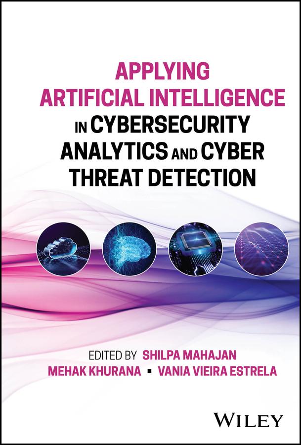 Applying Artificial Intelligence in Cybersecurity Analytics and Cyber Threat Detection by Mehak Khurana, Shilpa Mahajan, Vania Vieira Estrela