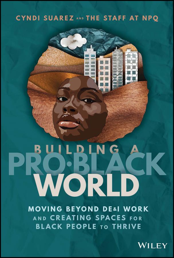 Building A Pro-Black World by Cyndi Suarez, Nonprofit Quarterly
