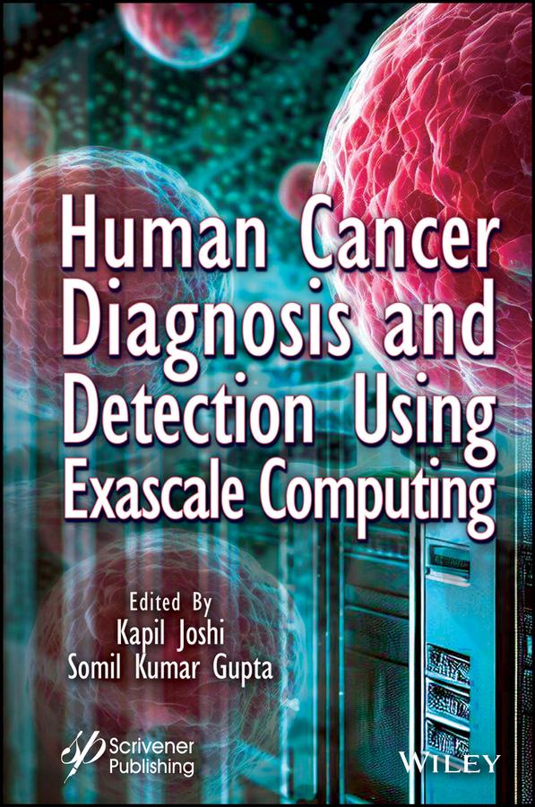 Human Cancer Diagnosis and Detection Using Exascale Computing by Kapil Joshi, Somil Kumar Gupta
