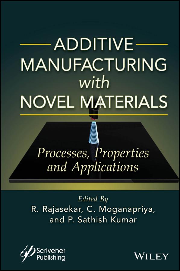 Additive Manufacturing with Novel Materials by C. Moganapriya, P. Sathish Kumar, R. Rajasekar