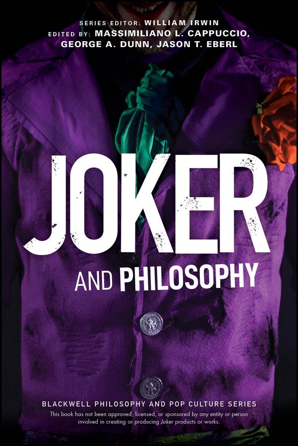 Joker and Philosophy by George A. Dunn, Jason T. Eberl, Massimiliano L. Cappuccio