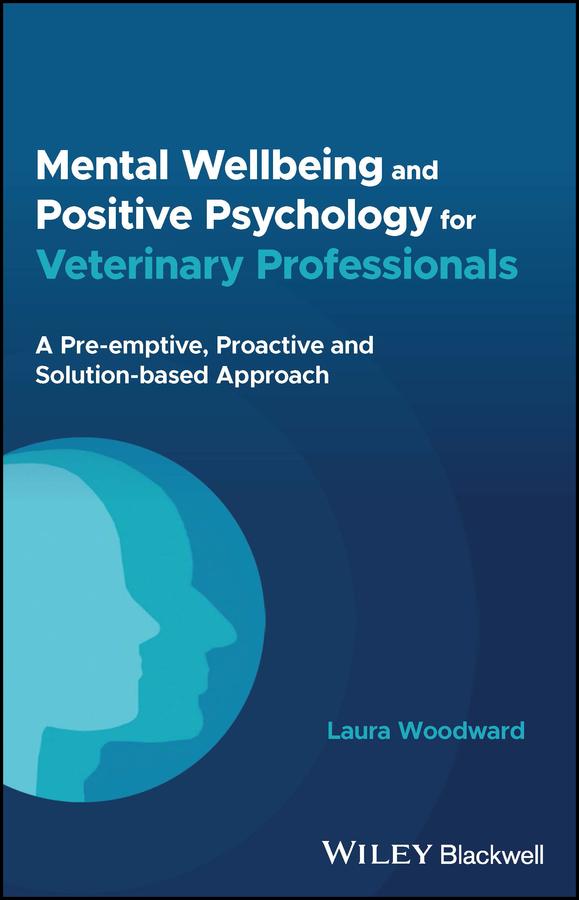 Mental Wellbeing and Positive Psychology for Veterinary Professionals by Laura Woodward