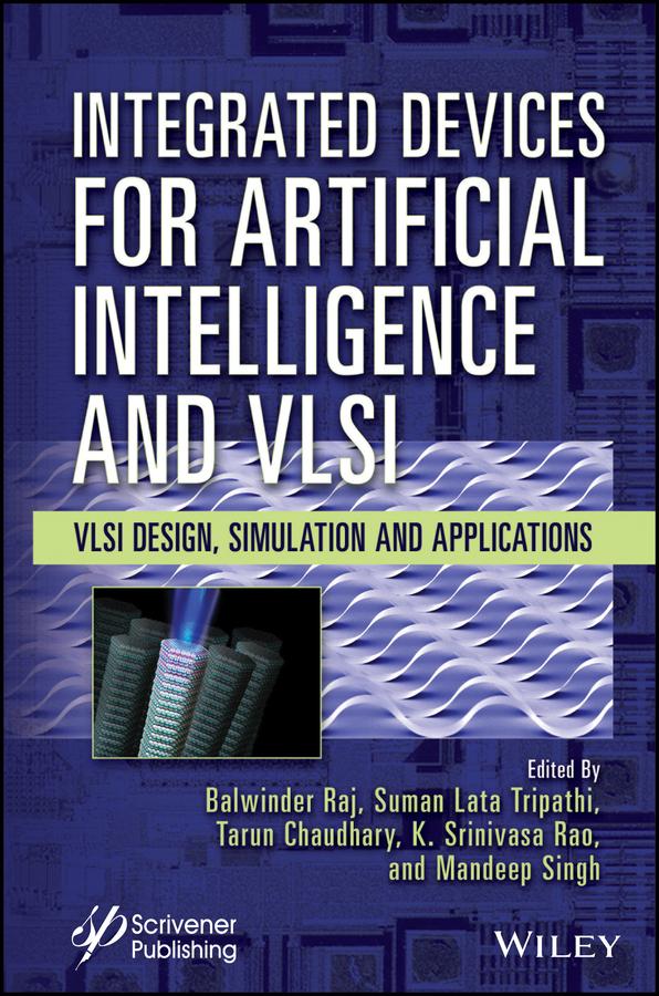 Integrated Devices for Artificial Intelligence and VLSI by Balwinder Raj, K. Srinivasa Rao, Mandeep Singh, Suman Lata Tripathi, Tarun Chaudhary