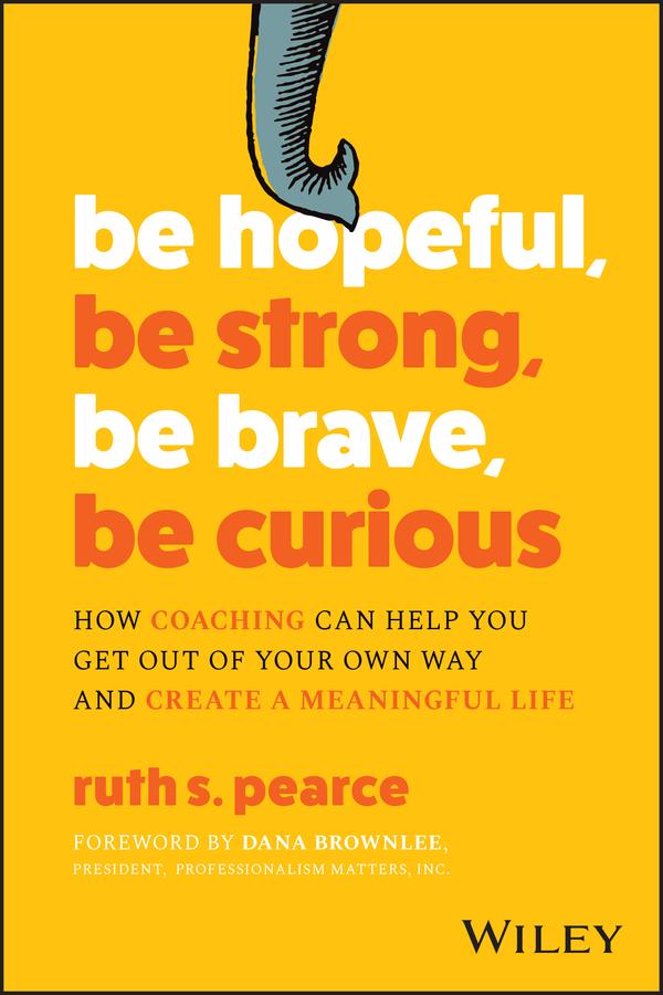 Be Hopeful, Be Strong, Be Brave, Be Curious by Ruth S. Pearce
