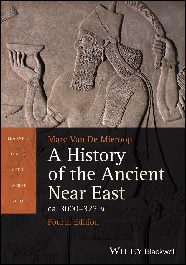 A History of the Ancient Near East ca. 3000 - 323 BC by Marc Van De Mieroop