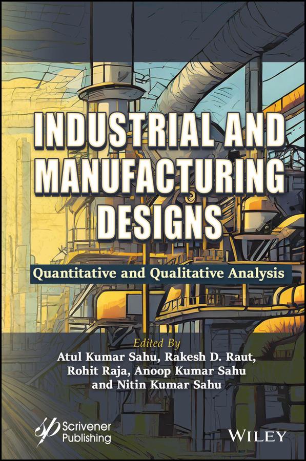 Industrial and Manufacturing Designs by Anoop Kumar Sahu, Atul Kumar Sahu, Nitin Kumar Sahu, Rakesh D. Raut, Rohit Raja