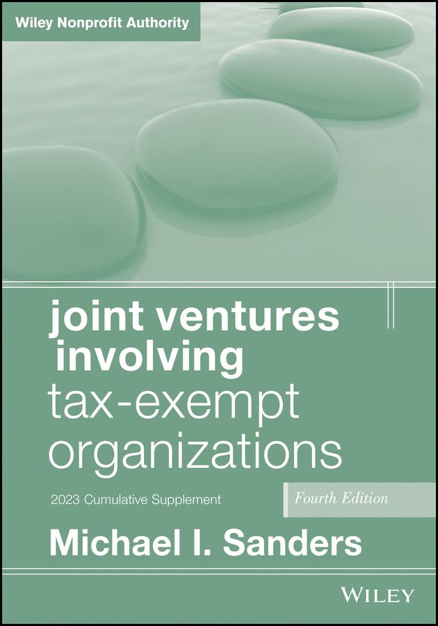 Joint Ventures Involving Tax-Exempt Organizations, 2023 Cumulative Supplement by Michael I. Sanders