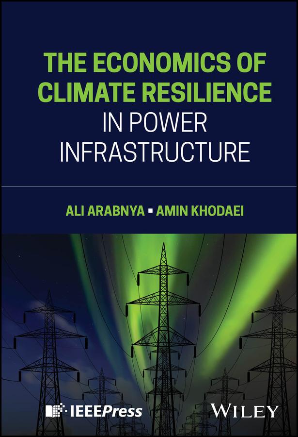 The Economics of Climate Resilience in Power Infrastructure by Ali Arabnya, Amin Khodaei