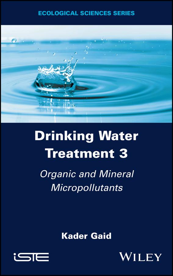 Drinking Water Treatment, Organic and Mineral Micropollutants by Kader Gaid