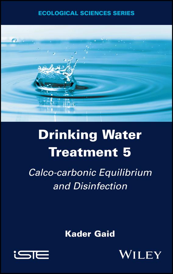Drinking Water Treatment, Calco-carbonic Equilibrium and Disinfection by Kader Gaid