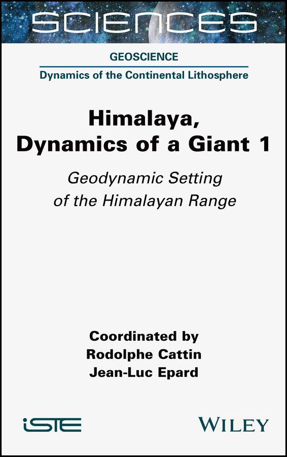 Himalaya: Dynamics of a Giant, Geodynamic Setting of the Himalayan Range by Jean-Luc Epard, Rodolphe Cattin