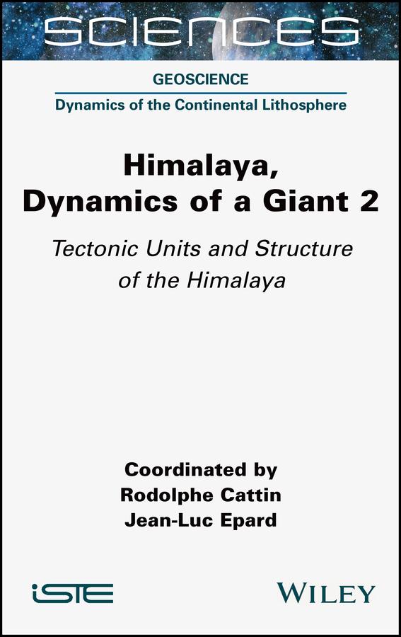Himalaya: Dynamics of a Giant, Tectonic Units and Structure of the Himalaya by Jean-Luc Epard, Rodolphe Cattin