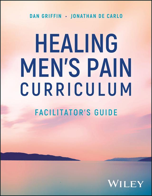 Healing Men's Pain Curriculum, Facilitator's Guide by Dan Griffin, Jonathan De Carlo