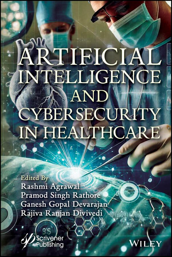 Artificial Intelligence and Cybersecurity in Healthcare by Ganesh Gopal Deverajan, Pramod Singh Rathore, Rajiva Ranjan Divivedi, Rashmi Agrawal