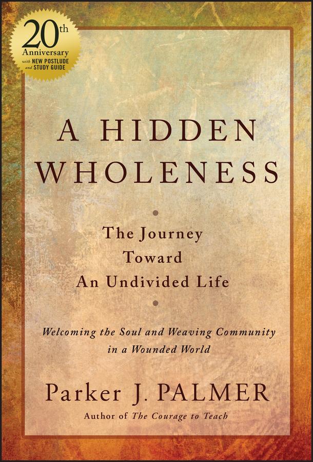 A Hidden Wholeness by Parker J. Palmer