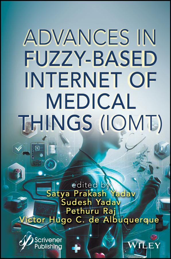 Advances in Fuzzy-Based Internet of Medical Things (IoMT) by Pethuru Raj, Satya Prakash Yadav, Sudesh Yadav, Victor Hugo C. de Albuquerque