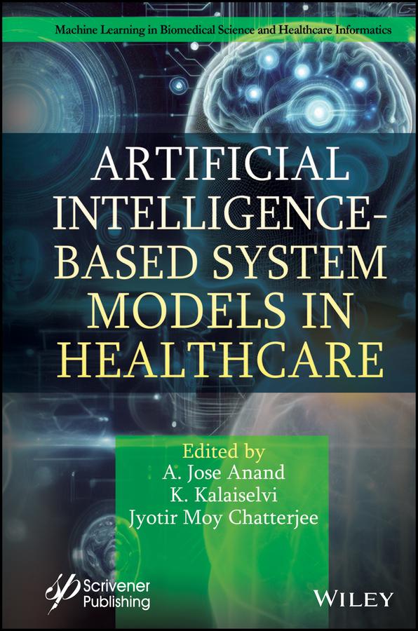 Artificial Intelligence-Based System Models in Healthcare by A. Jose Anand, Jyotir Moy Chatterjee, K. Kalaiselvi