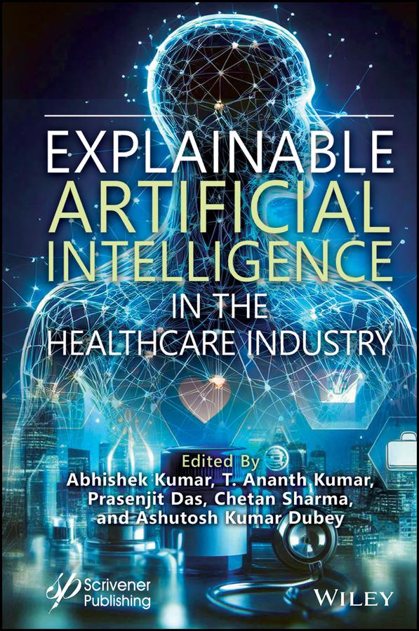 Explainable Artificial Intelligence in the Healthcare Industry by Abhishek Kumar, Ashutosh Kumar Dubey, Chetan Sharma, Prasenjit Das, T. Ananth Kumar