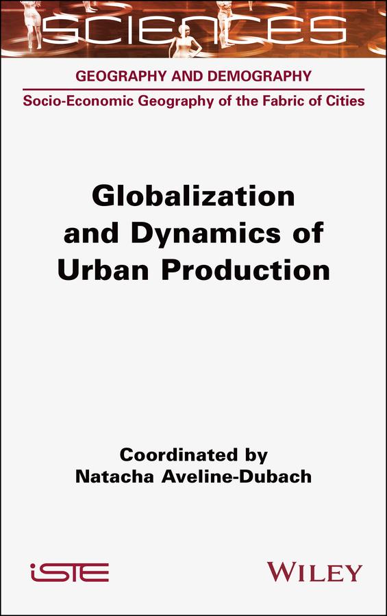 Globalization and Dynamics of Urban Production by Natacha Aveline-Dubach