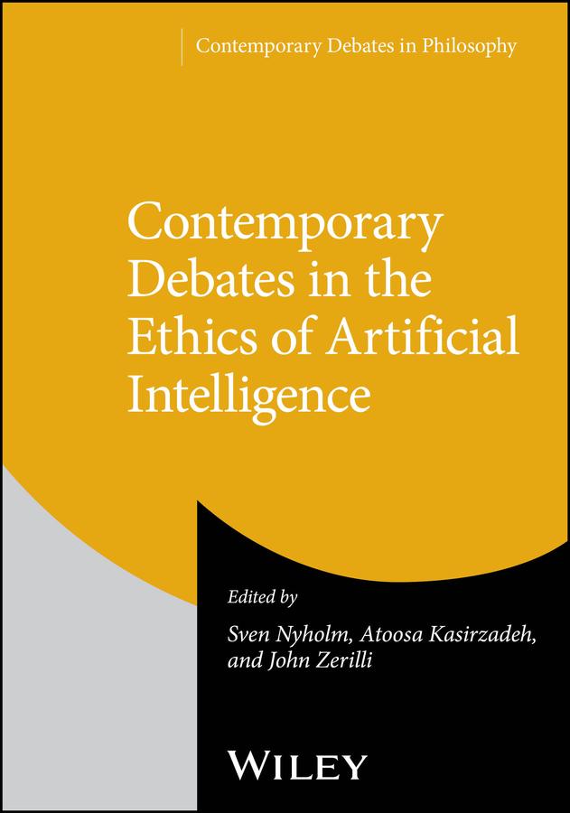 Contemporary Debates in the Ethics of Artificial Intelligence by Atoosa Kasirzadeh, John Zerilli, Sven Nyholm