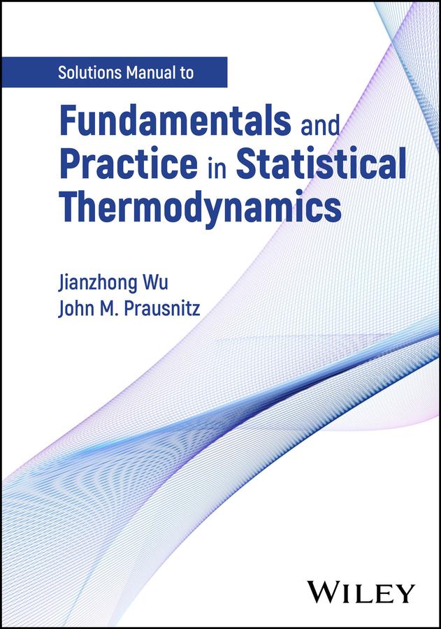 Fundamentals and Practice in Statistical Thermodynamics, Solutions Manual by Jianzhong Wu, John M. Prausnitz