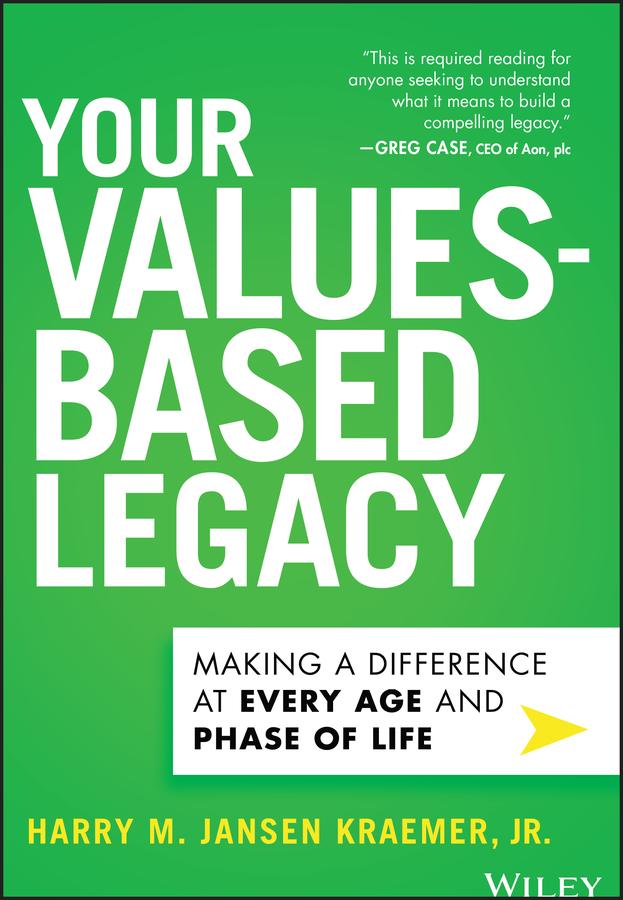 Your Values-Based Legacy by Harry M. Jansen Kraemer, Jr.