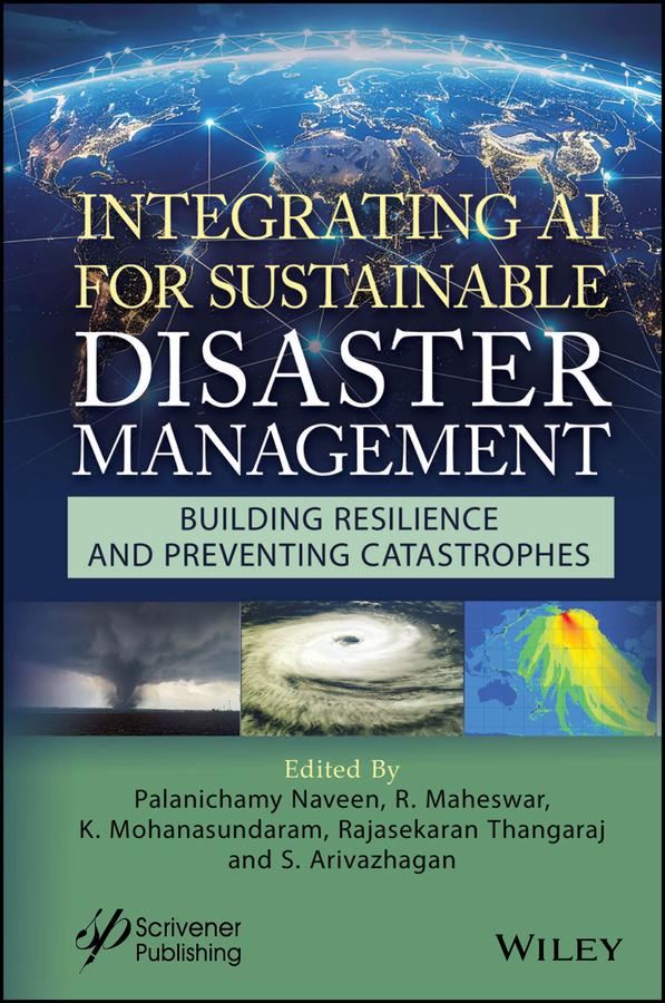 Integrating AI for Sustainable Disaster Management by K. Mohanasundaram, Palanichamy Naveen, R. Maheswar, S. Arivazhagan, T. Rajasekaran