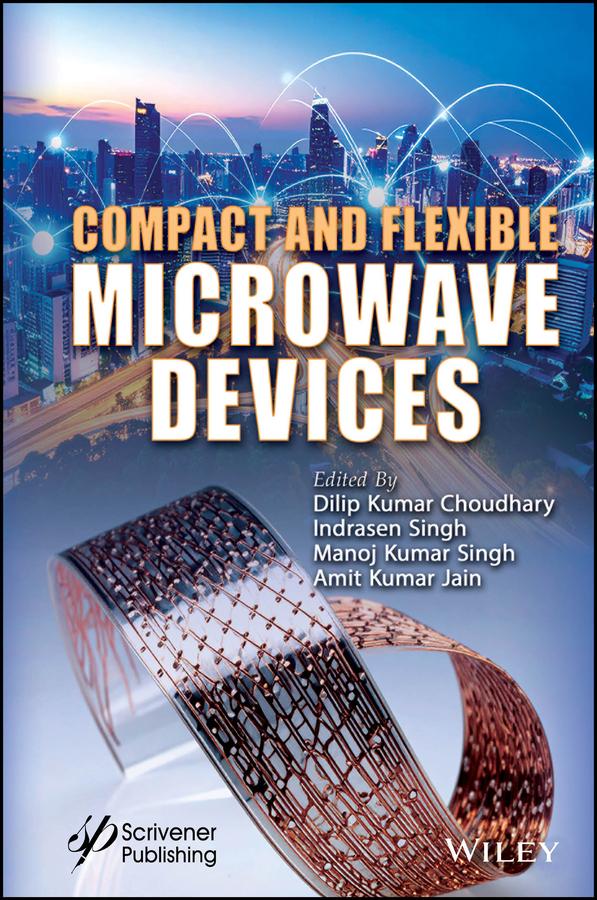Compact and Flexible Microwave Devices by Amit Kumar Jain, Dilip Kumar Choudhary, Indrasen Singh, Manoj Kumar Singh