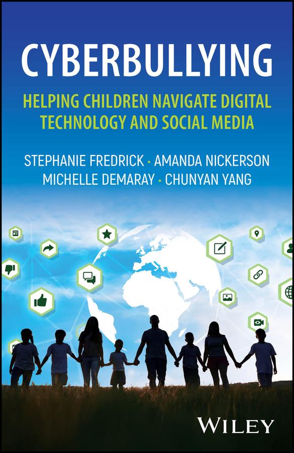Cyberbullying: Helping Children Navigate Digital Technology and Social Media by Amanda Nickerson, Chunyan Yang, Michelle Demaray, Stephanie Fredrick