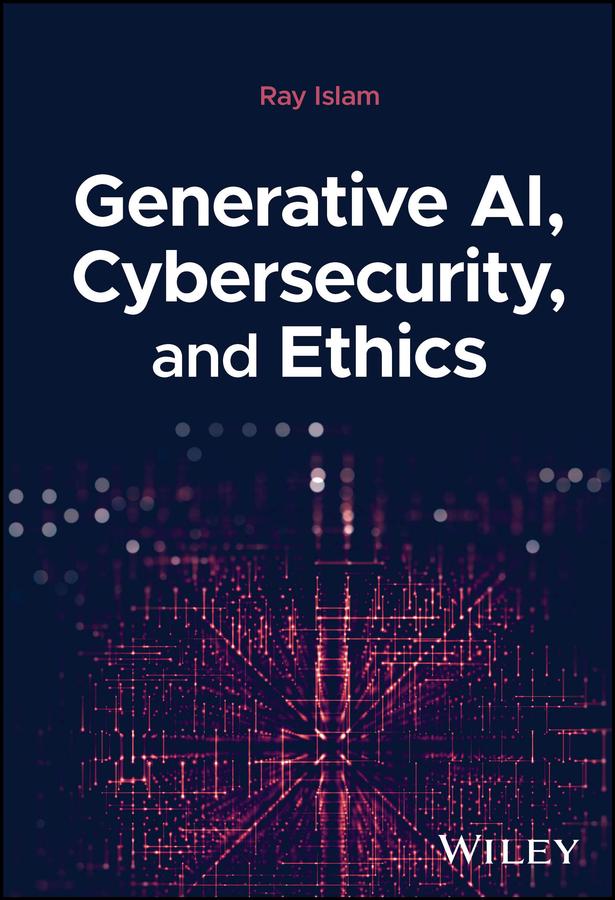 Generative AI, Cybersecurity, and Ethics by Mohammad Rubyet Islam