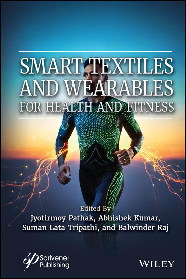 Smart Textiles and Wearables for Health and Fitness by Abhishek Kumar, Balwinder Raj, Jyotirmoy Pathak, Suman Lata Tripathi