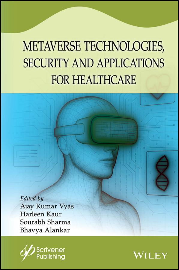 Metaverse Technologies, Security, and Applications for Healthcare by Ajay Kumar Vyas, Bhavya Alankar, Harleen Kaur, Sourabh Sharma