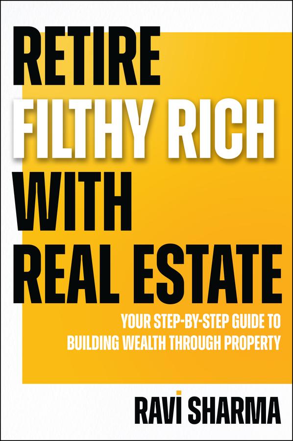 Retire Filthy Rich with Real Estate by Ravi Sharma