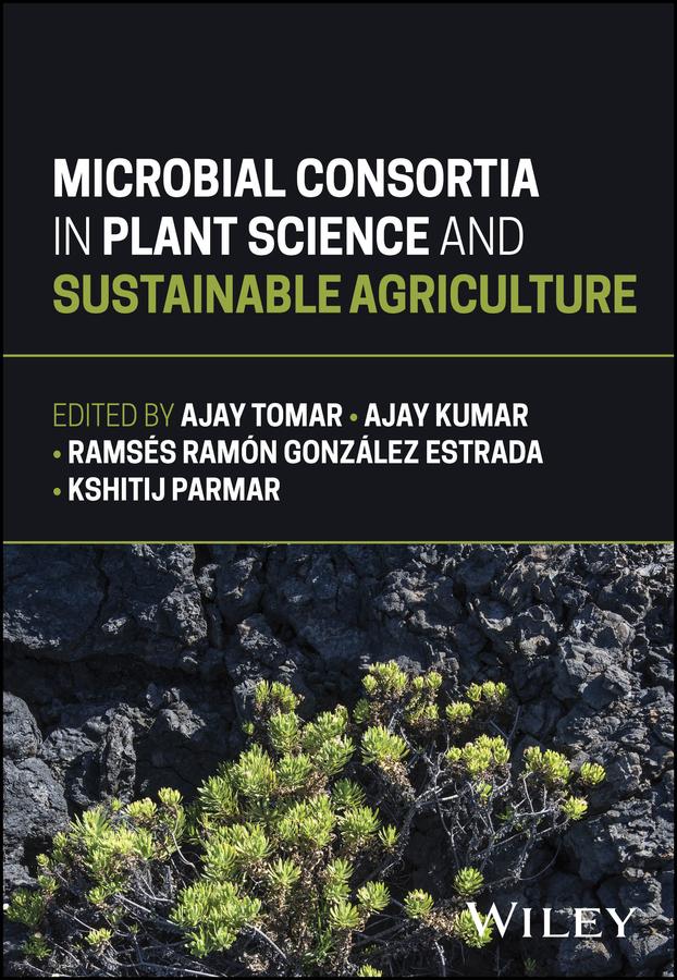 Microbial Consortia in Plant Science and Sustainable Agriculture by Ajay Kumar, Ajay Tomar, Kshitij Parmar, Ramses Ramon Gonzalez Estrada