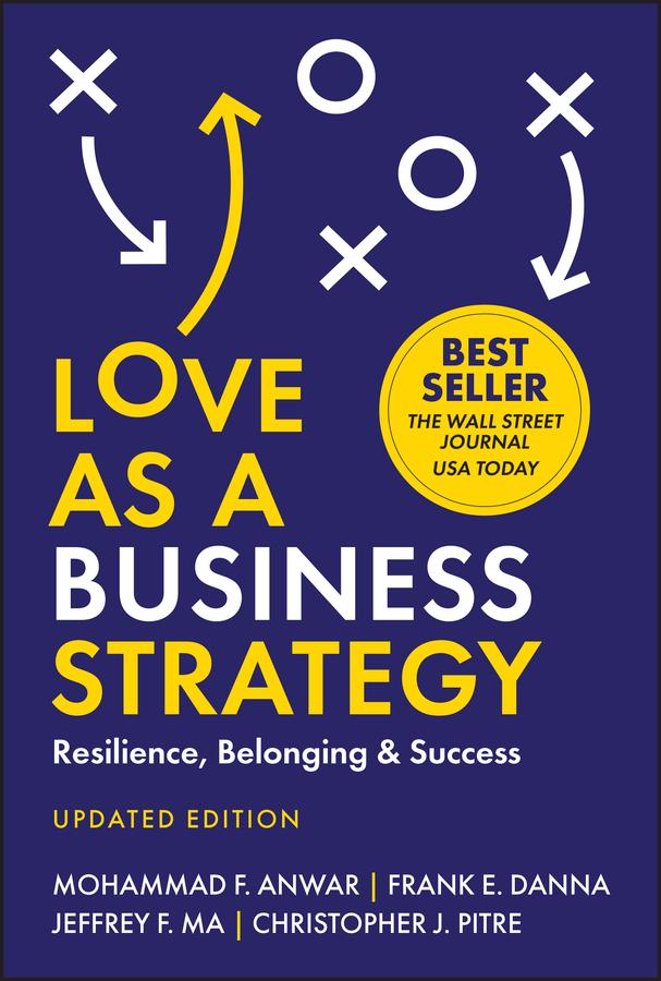 Love As a Business Strategy by Christopher J. Pitre, Frank E. Danna, Jeffrey F. Ma, Mohammad F. Anwar