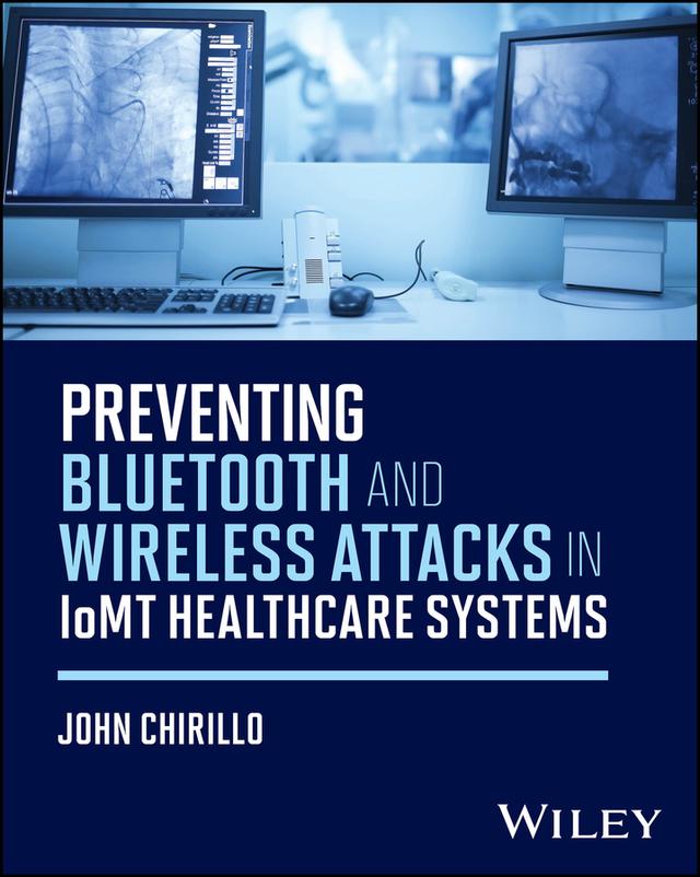 Preventing Bluetooth and Wireless Attacks in IoMT Healthcare Systems by John Chirillo