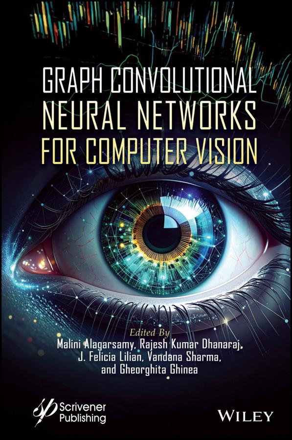 Graph Convolutional Neural Networks for Computer Vision by Gheorghita Ghinea, J. Felicia Lilian, Malini Alagarsamy, Rajesh Kumar Dhanaraj, Vandana Sharma