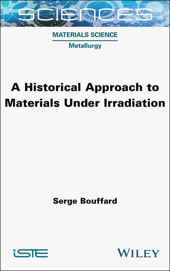 A Historical Approach to Materials Under Irradiation by Serge Bouffard