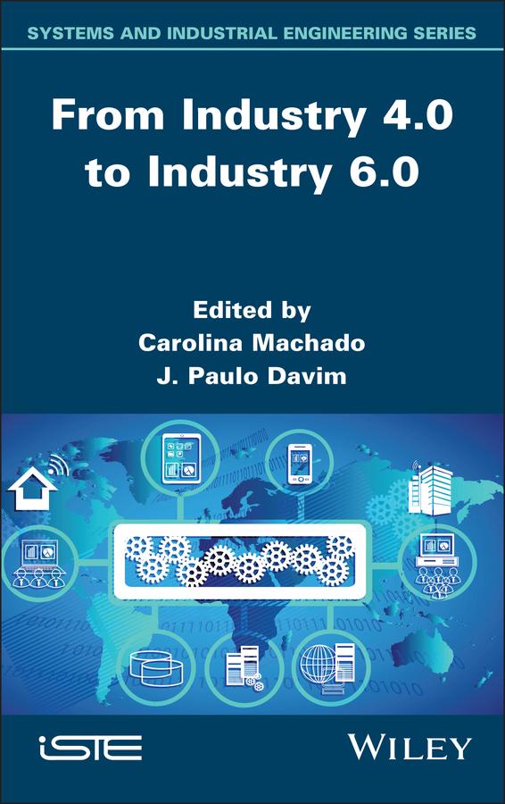 From Industry 4.0 to Industry 6.0 by Carolina Machado, J. Paulo Davim
