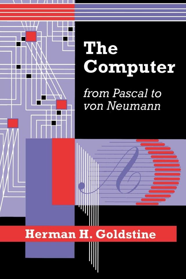 The Computer from Pascal to von Neumann by Herman H. Goldstine