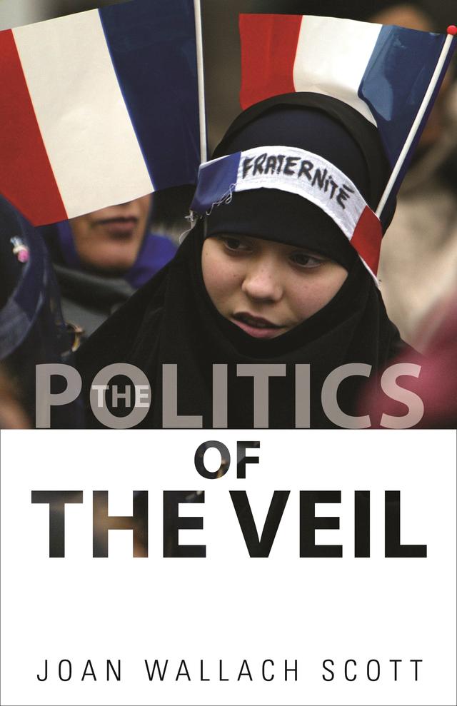 The Politics of the Veil by Joan Wallach Scott
