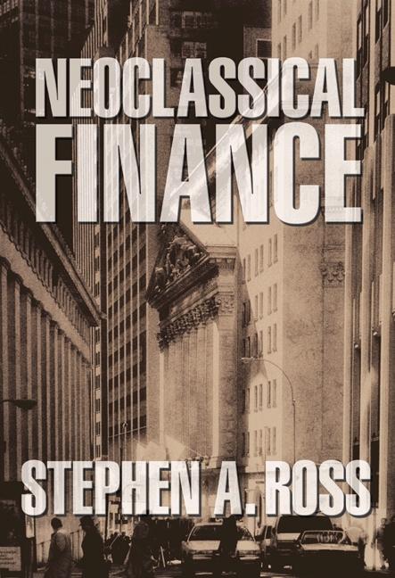 Neoclassical Finance by Stephen A. Ross