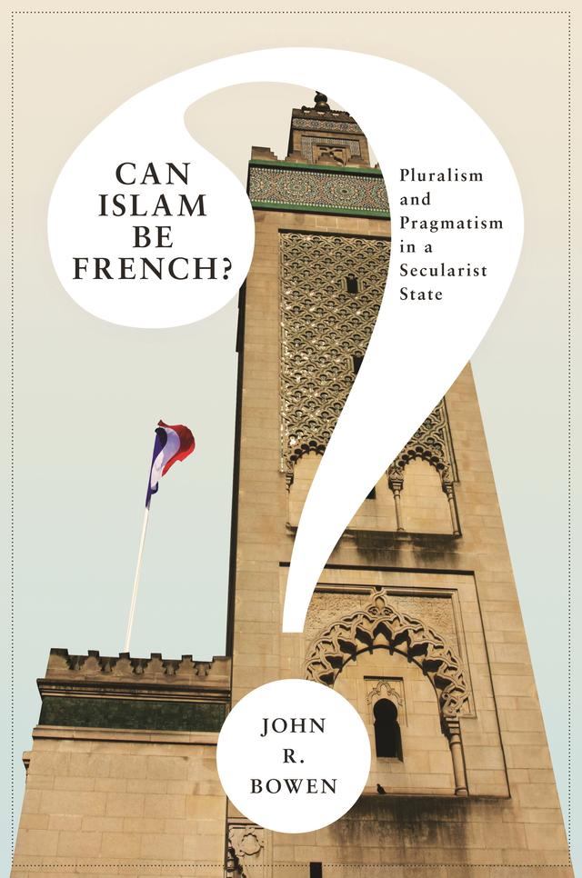 Can Islam Be French? by John R. Bowen