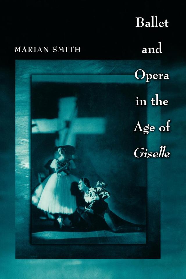 Ballet and Opera in the Age of Giselle by Marian Smith